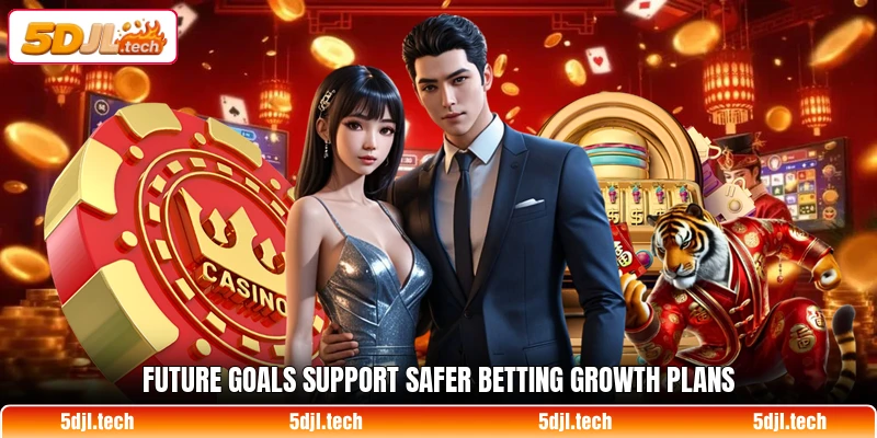 Future goals support safer betting growth plans