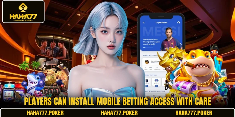 Players can install mobile betting access with care