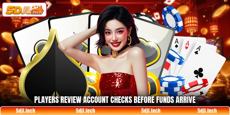 Players review account checks before funds arrive